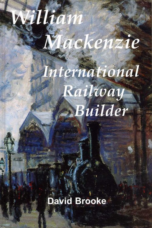 William Mackenzie International Railway Builder by David Brooke - cover